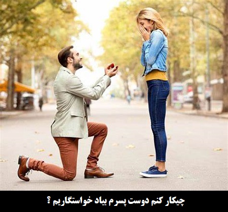 چیکار کنم دوست پسرم بیاد خواستگاریم ؟ چیکار کنم دوست پسرم بیاد خواستگاریم ؟