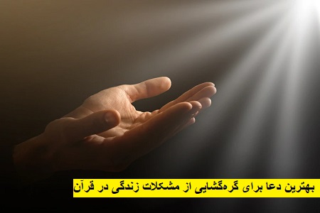 بهترین دعا برای گرهگشایی از مشکلات زندگی در قرآن بهترین دعا برای گرهگشایی از مشکلات زندگی در قرآن