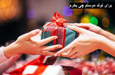 برای تولد دوستم چی بخرم ؟ برای تولد دوستم چی بخرم ؟